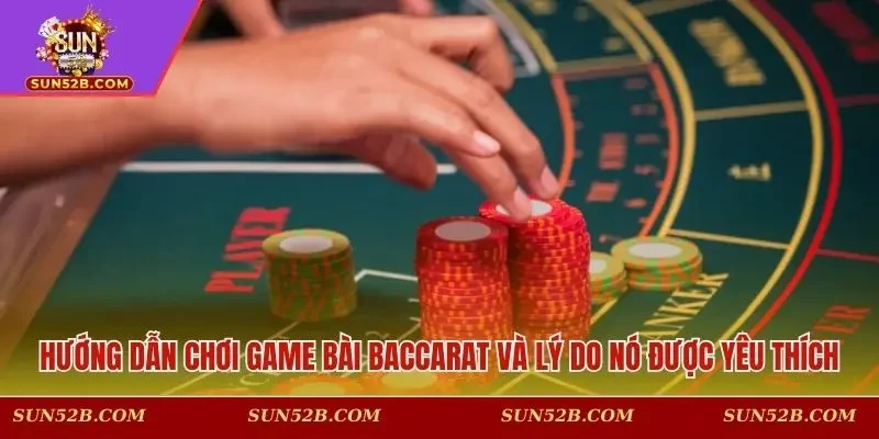 Hướng dẫn chơi game bài baccarat và lý do nó được yêu thích