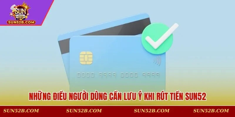 Những điều người dùng cần lưu ý khi rút tiền SUN52
