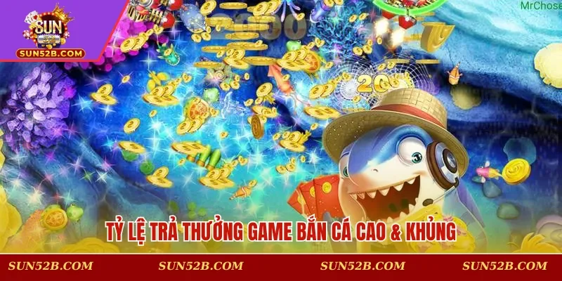 Tỷ lệ trả thưởng game bắn cá cao & khủng